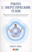 Работа с энергетическим телом: Эффективные техники омоложения исцеления и развития экстрасенсорных способностей (авт.)