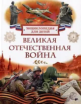 Великая Отечественная война. Энциклопедия для детей