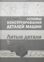 Основы конструирования деталей машин. Литые детали. Справочно-методич. пос. 2-е изд. испр. и доп.