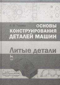 Основы конструирования деталей машин. Литые детали. Справочно-методич. пос. 2-е изд. испр. и доп.