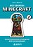 Все секреты Minecraft. Иллюстрированное руководство для начинающих - 0
