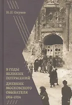 В годы великих потрясений: Дневник московского обывателя 1914–1924