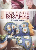 Крокодиловое вязание крючком. Лучшие проекты для дома и гардероба