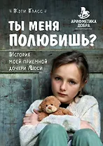 Ты меня полюбишь? История моей приемной дочери Люси