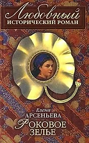 Роковое зелье (мягк)(Любовный исторический роман). Арсеньева Е. (Эксмо)