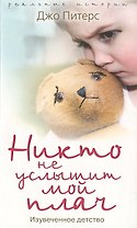 Никто не услышит мой плач. Изувеченное детство