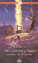 "The Color Out of Space" and Other Mystery Stories = "Цвет из иных миров" и другие мистические истории: Книга для чтения на английском языке. Уровень А2