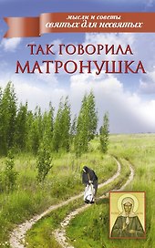 Мысли и советы.Так говорила Матронушка