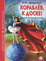 ШКОЛЬНАЯ БИБЛИОТЕКА. КОРАБЛЁВ, К ДОСКЕ! ДЕНИСКИНЫ РАССКАЗЫ (В.Ю. Драгунский) 128с.