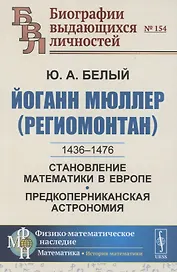 Йоганн Мюллер (Региомонтан): 1436-1476. Становление математики в Европе. Предкоперниканская астрономия