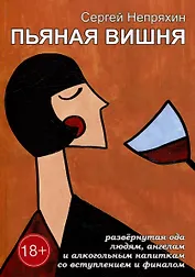 Пьяная вишня: Развёрнутая ода людям, ангелам и алкогольным напиткам со вступлением и финалом