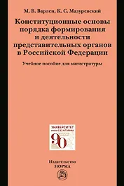 Конституционные основы порядка формирования и деятельности представительных органов в Российской Федерации. Учебное пособие для магистратуры