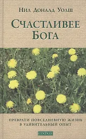 Счастливее Бога: Превратим обычную жизнь в необыкновенное приключение
