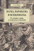 Наука, паранаука и псевдонаука. От алхимии к химии, от астрологии к астрономии - 0