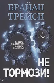Не тормози! Контроль над временем - контроль над жизнью