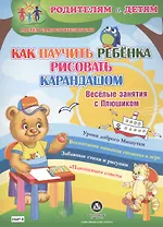 Как научить ребенка рисовать карандашом. Веселые занятия с Плюшиком. Уроки доброго Мишутки. Воспитание навыков гигиены в игре. Забавные стихи и рисунки. "Плюшевые" советы
