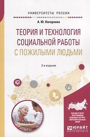 Теория и технология социальной работы с пожилыми людьми.  Учебное пособие для академического бакалавриата