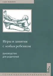 Игры и занятия с особым ребенком. Руководство для родителей. 10-е издание