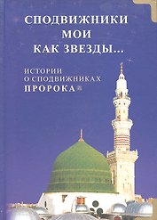 Сподвижники мои как звёзды... Истории о сподвижниках Пророка