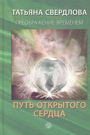 Путь открытого сердца. Послание идущему, или Как попросить, получить и принять Божественную Помощь