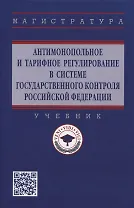 Антимонопольное и тарифное регулирование в системе государственного контроля Российской Федерации: учебник