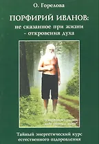 Порфирий Иванов: не сказанное при жизни - откровения духа. Тайный энергетический курс естественного