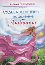 Судьба женщины – исцеление Любовью