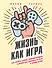 Жизнь как игра. Как пройти самый сложный уровень и обойти все ловушки на пути к своим целям - 0
