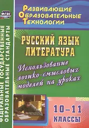 Русский язык. Литература. 10-11 класс.  Использование логико-смысловых моделей на уроках. (ФГОС)