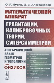 Математический аппарат гравитации, калибровочных теорий, суперсимметрии: Алгебраический язык геометрии и топологии для физиков