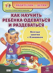Как научить ребенка одеваться и раздеваться. Веселые занятия с Плюшиком. Уроки доброго Мишутки. Воспитание навыков гигиены в игре. Забавные стихи и рисунки. "Плюшевые" советы