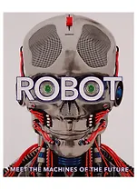 Robot. Meet the Machines of the Future