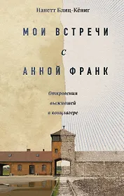 Мои встречи с Анной Франк. Откровения выжившей в концлагере