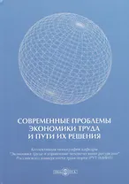 Современные проблемы экономики труда и пути их решения. Монография