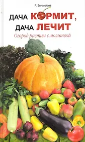Дача кормит дача лечит. Огород растим с молитвой