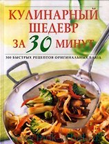 Кулинарный шедевр за 30 минут. 300 быстрых рецептов оригинальных блюд. Ярошенко Н. (Контэнт копирайт)