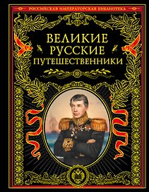 Великие русские путешественники (обновленное издание)