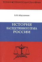История наследственного права России. Предисловие доктора юридических наук, профессора А.С. Смыкалина.Абдулазизов Б.В.