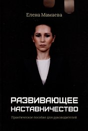 Развивающее наставничество. Практическое пособие для руководителей