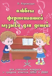 Альбом фортепианной музыки для детей: для учащихся младших и средних классов ДМШ и ДШИ : учебно-методическое пособие