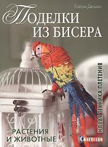 Поделки из бисера: Растения и животные. Новая техника плетения