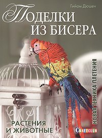 Поделки из бисера: Растения и животные. Новая техника плетения