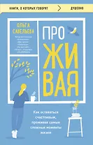 ПроЖИВАЯ. Как оставаться счастливым, проживая самые сложные моменты жизни