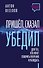 Пришел. Сказал. Убедил. Для тех, кто хочет говорить уверенно и убеждать - 0