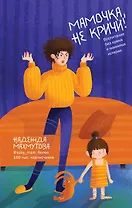 Мамочка, не кричи! Воспитание без крика и маминых истерик