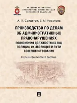 Производство по делам об административных правонарушениях: полномочия должностных лиц полиции, их эволюция и пути совершенствования: научно-практическое пособие