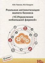 Реальная автоматизация малого бизнеса1С Управление небольшой фирмой (м1CБибР) Павлов