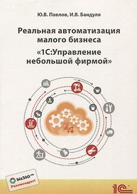 Реальная автоматизация малого бизнеса1С Управление небольшой фирмой (м1CБибР) Павлов