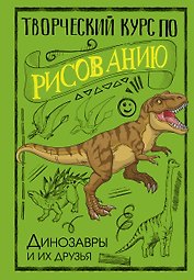 Творческий курс по рисованию. Динозавры и их друзья