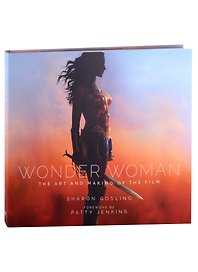 Wonder Woman. The Art and Making of the Film